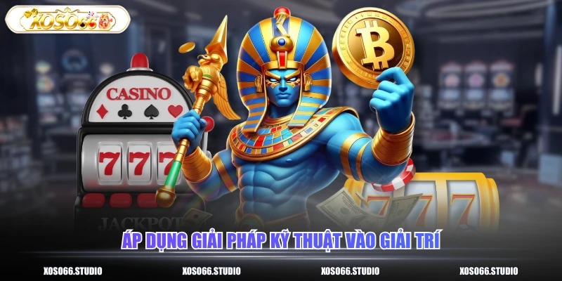 Áp dụng giải pháp kỹ thuật vào giải trí