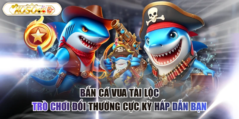 bắn cá vua tài lộc