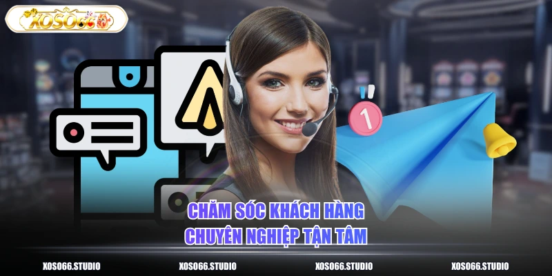 Chăm sóc khách hàng chuyên nghiệp tận tâm