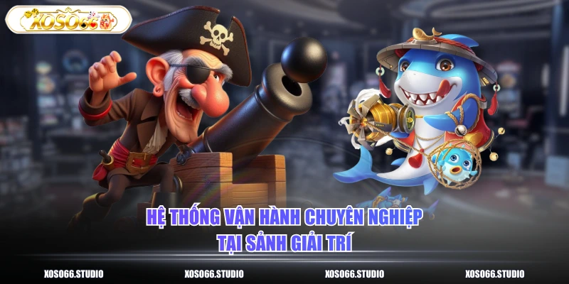 Hệ thống vận hành chuyên nghiệp tại sảnh giải trí