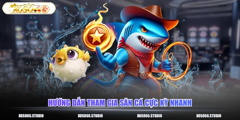 Hướng dẫn tham gia săn cá cực kỳ nhanh