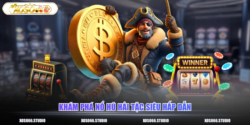 Khám phá nổ hũ hải tặc siêu hấp dẫn