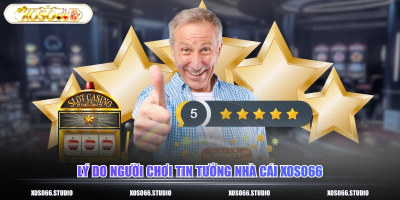 Lý do người chơi tin tưởng nhà cái XOSO66