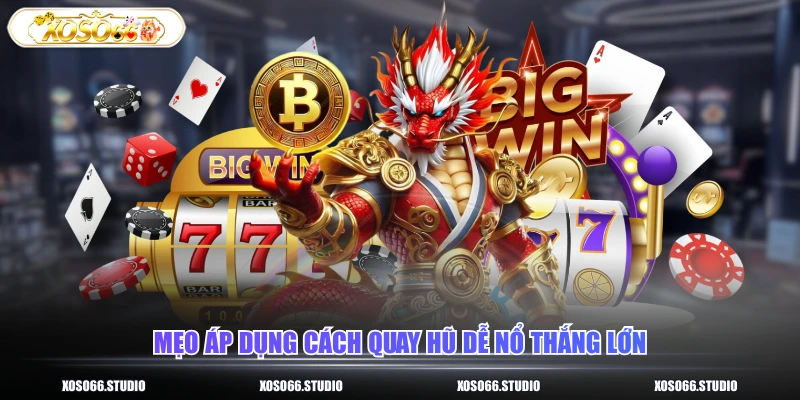 Mẹo áp dụng cách quay hũ dễ nổ thắng lớn