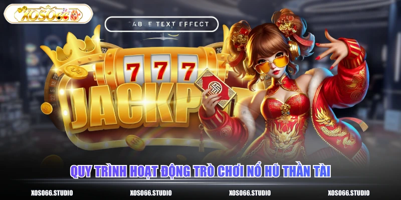Quy trình hoạt động trò chơi nổ hũ thần tài