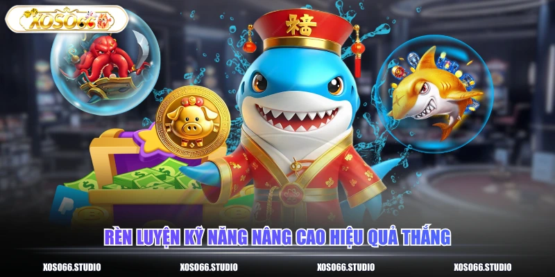 Rèn luyện kỹ năng nâng cao hiệu quả thắng