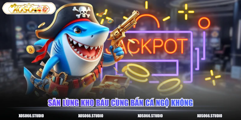 Săn lùng kho báu cùng bắn cá ngộ không