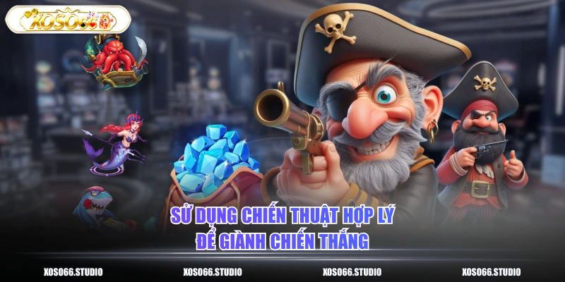 Sử dụng chiến thuật hợp lý để giành chiến thắng