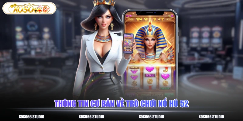Thông tin cơ bản về trò chơi nổ hũ 52