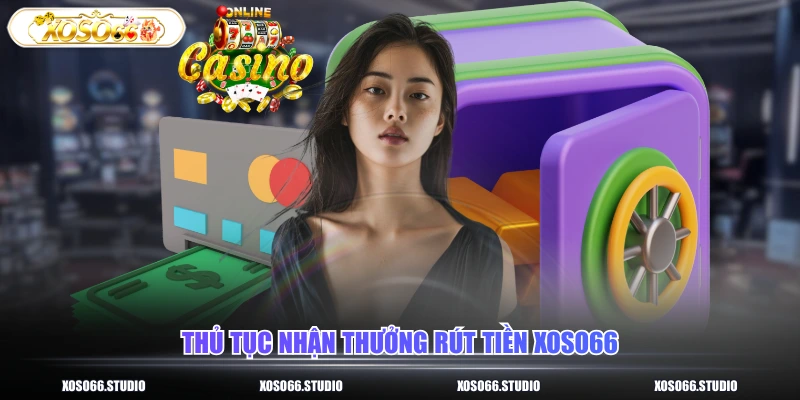 Thủ tục nhận thưởng rút tiền XOSO66
