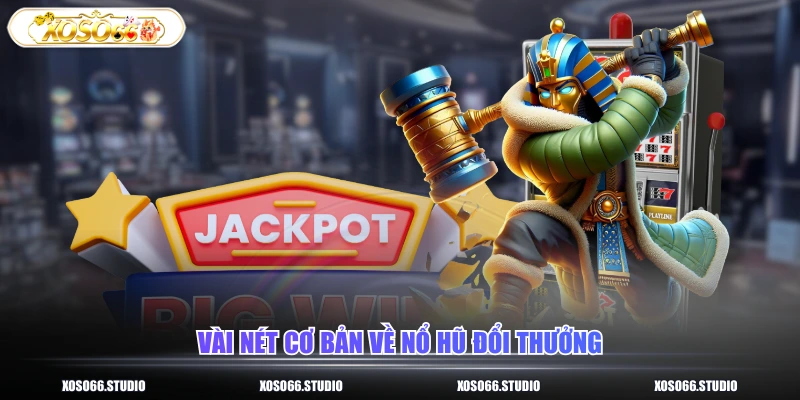 Vài nét cơ bản về nổ hũ đổi thưởng